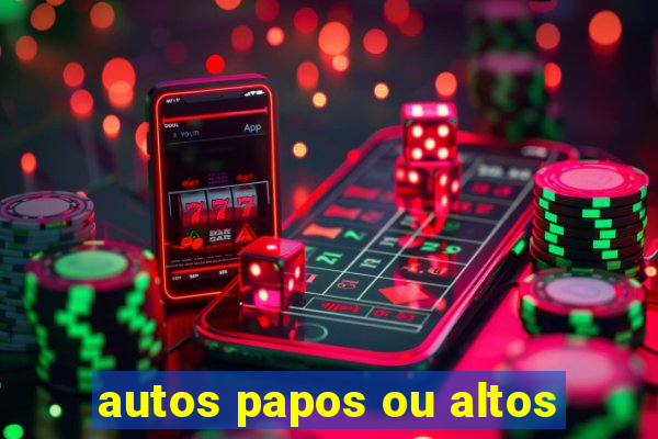 autos papos ou altos